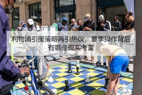 利物浦引援策略再引热议，夏季操作背后有哪些现实考量